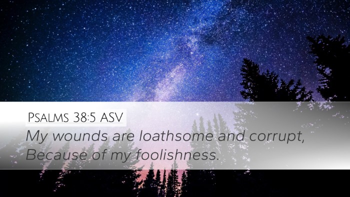 Psalms 38:5 ASV Desktop Wallpaper - My wounds are loathsome and corrupt, Because of - Desktop Bible Verse Wallpaper