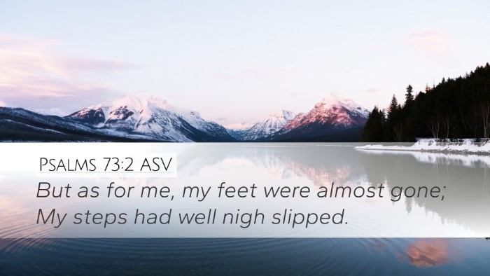 Psalms 73:2 ASV Desktop Wallpaper - But as for me, my feet were almost gone; My steps - Desktop Bible Verse Wallpaper
