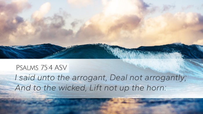 Psalms 75:4 ASV Desktop Wallpaper - I said unto the arrogant, Deal not arrogantly; - Desktop Bible Verse Wallpaper