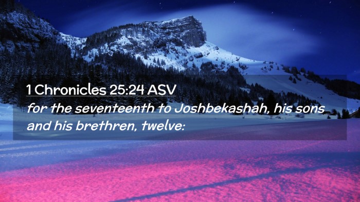 Picture 02 - 1 Chronicles 25:24 ASV Desktop Wallpaper - for the seventeenth to Joshbekashah, his sons and - Desktop Bible Verse Wallpaper