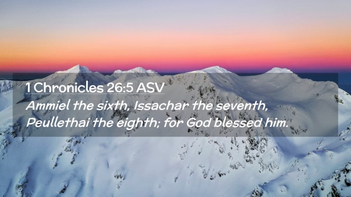 Picture 02 - 1 Chronicles 26:5 ASV Desktop Wallpaper - Ammiel the sixth, Issachar the seventh, - Desktop Bible Verse Wallpaper