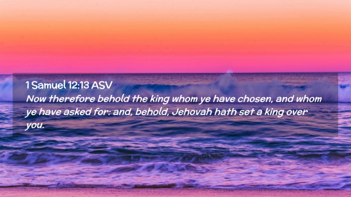 Picture 02 - 1 Samuel 12:13 ASV Desktop Wallpaper - Now therefore behold the king whom ye have - Desktop Bible Verse Wallpaper