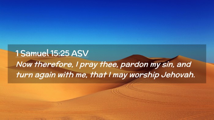 Picture 02 - 1 Samuel 15:25 ASV Desktop Wallpaper - Now therefore, I pray thee, pardon my sin, and - Desktop Bible Verse Wallpaper