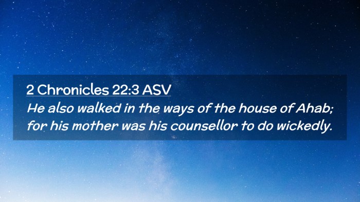 Picture 02 - 2 Chronicles 22:3 ASV Desktop Wallpaper - He also walked in the ways of the house of Ahab; - Desktop Bible Verse Wallpaper