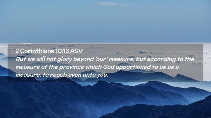 Picture 02 - 2 Corinthians 10:13 ASV Desktop Wallpaper - But we will not glory beyond `our' measure, but - Desktop Bible Verse Wallpaper