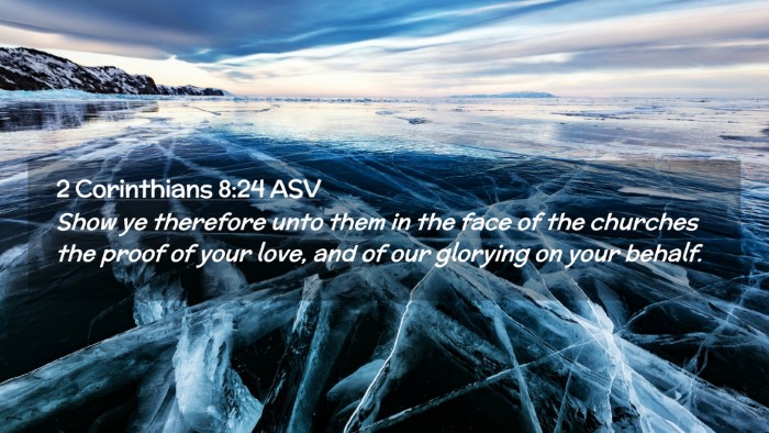 Picture 02 - 2 Corinthians 8:24 ASV Desktop Wallpaper - Show ye therefore unto them in the face of the - Desktop Bible Verse Wallpaper