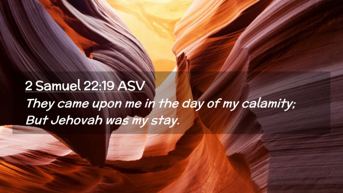 Picture 02 - 2 Samuel 22:19 ASV Desktop Wallpaper - They came upon me in the day of my calamity; But - Desktop Bible Verse Wallpaper