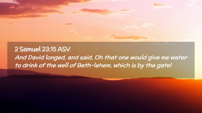 Picture 02 - 2 Samuel 23:15 ASV Desktop Wallpaper - And David longed, and said, Oh that one would - Desktop Bible Verse Wallpaper