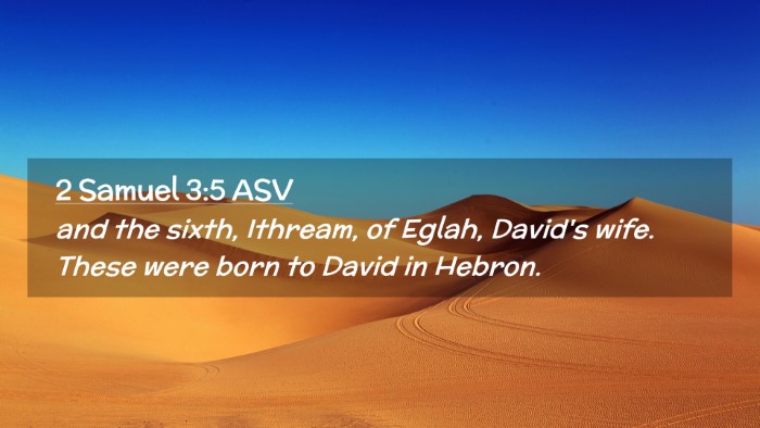 Picture 02 - 2 Samuel 3:5 ASV Desktop Wallpaper - and the sixth, Ithream, of Eglah, David's wife. - Desktop Bible Verse Wallpaper
