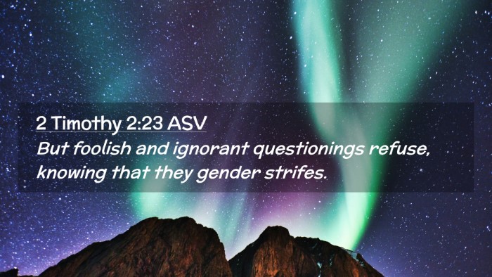Picture 02 - 2 Timothy 2:23 ASV Desktop Wallpaper - But foolish and ignorant questionings refuse, - Desktop Bible Verse Wallpaper