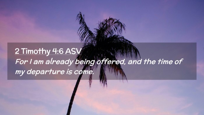 Picture 02 - 2 Timothy 4:6 ASV Desktop Wallpaper - For I am already being offered, and the time of - Desktop Bible Verse Wallpaper