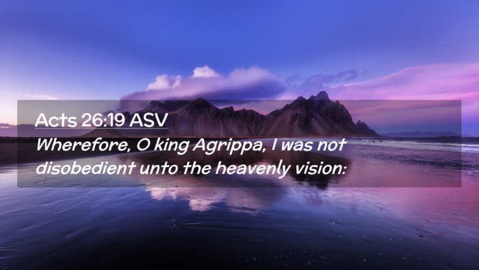 Picture 02 - Acts 26:19 ASV Desktop Wallpaper - Wherefore, O king Agrippa, I was not disobedient - Desktop Bible Verse Wallpaper