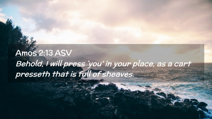 Picture 02 - Amos 2:13 ASV Desktop Wallpaper - Behold, I will press `you' in your place, as a - Desktop Bible Verse Wallpaper