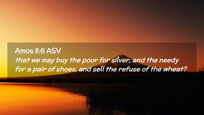 Picture 02 - Amos 8:6 ASV Desktop Wallpaper - that we may buy the poor for silver, and the - Desktop Bible Verse Wallpaper