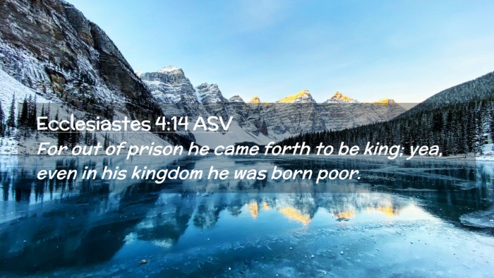 Picture 02 - Ecclesiastes 4:14 ASV Desktop Wallpaper - For out of prison he came forth to be king; yea, - Desktop Bible Verse Wallpaper