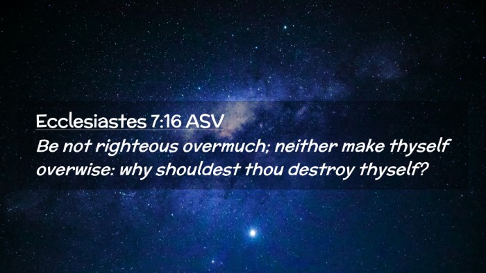 Picture 02 - Ecclesiastes 7:16 ASV Desktop Wallpaper - Be not righteous overmuch; neither make thyself - Desktop Bible Verse Wallpaper