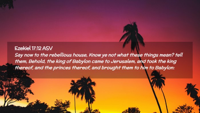 Picture 02 - Ezekiel 17:12 ASV Desktop Wallpaper - Say now to the rebellious house, Know ye not what - Desktop Bible Verse Wallpaper