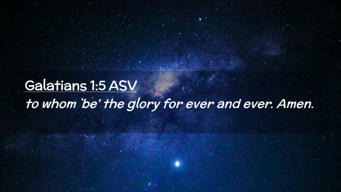 Picture 02 - Galatians 1:5 ASV Desktop Wallpaper - to whom `be' the glory for ever and ever. - Desktop Bible Verse Wallpaper
