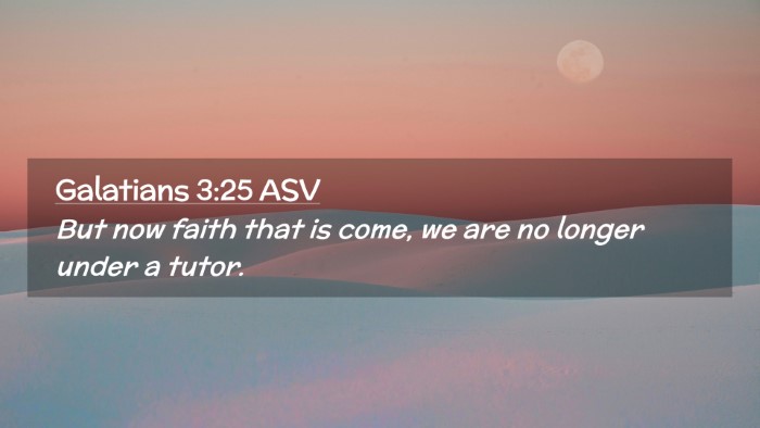 Picture 02 - Galatians 3:25 ASV Desktop Wallpaper - But now faith that is come, we are no longer - Desktop Bible Verse Wallpaper