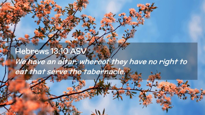 Picture 02 - Hebrews 13:10 ASV Desktop Wallpaper - We have an altar, whereof they have no right to - Desktop Bible Verse Wallpaper