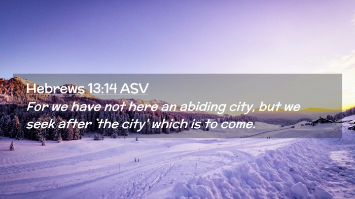 Picture 02 - Hebrews 13:14 ASV Desktop Wallpaper - For we have not here an abiding city, but we seek - Desktop Bible Verse Wallpaper