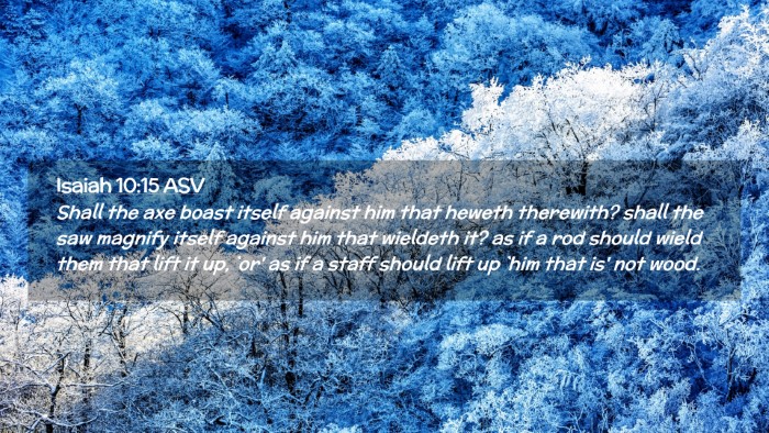 Picture 02 - Isaiah 10:15 ASV Desktop Wallpaper - Shall the axe boast itself against him that - Desktop Bible Verse Wallpaper