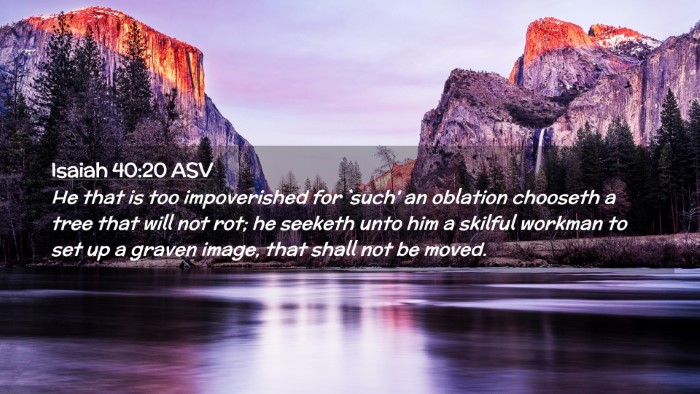 Picture 02 - Isaiah 40:20 ASV Desktop Wallpaper - He that is too impoverished for `such' an - Desktop Bible Verse Wallpaper
