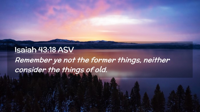 Picture 02 - Isaiah 43:18 ASV Desktop Wallpaper - Remember ye not the former things, neither - Desktop Bible Verse Wallpaper