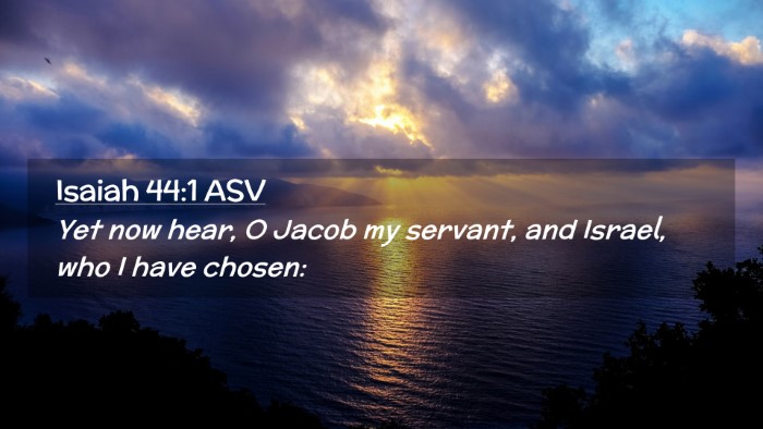 Picture 02 - Isaiah 44:1 ASV Desktop Wallpaper - Yet now hear, O Jacob my servant, and Israel, who - Desktop Bible Verse Wallpaper