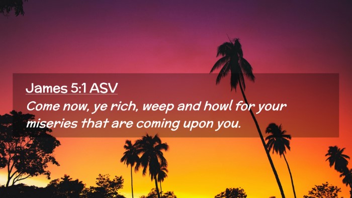 Picture 02 - James 5:1 ASV Desktop Wallpaper - Come now, ye rich, weep and howl for your - Desktop Bible Verse Wallpaper