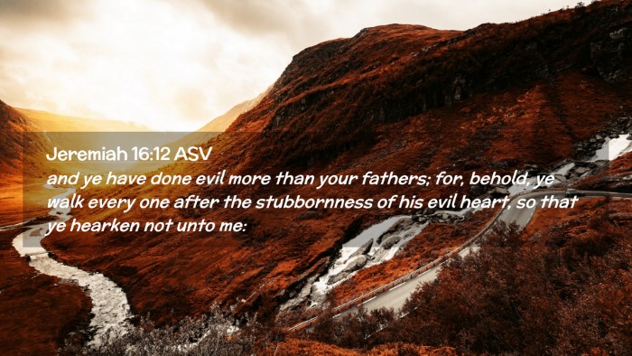 Picture 02 - Jeremiah 16:12 ASV Desktop Wallpaper - and ye have done evil more than your fathers; - Desktop Bible Verse Wallpaper