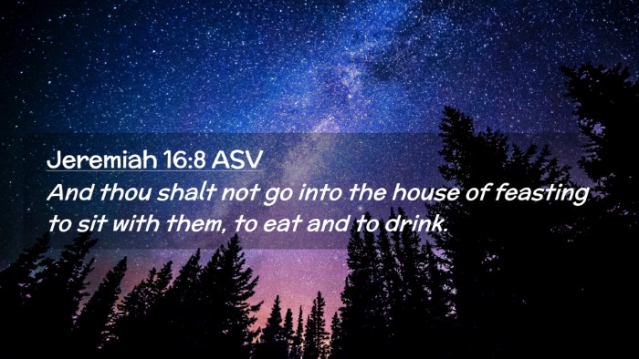Picture 02 - Jeremiah 16:8 ASV Desktop Wallpaper - And thou shalt not go into the house of feasting - Desktop Bible Verse Wallpaper
