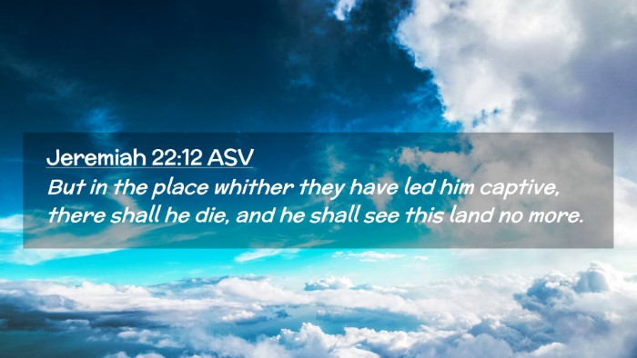 Picture 02 - Jeremiah 22:12 ASV Desktop Wallpaper - But in the place whither they have led him - Desktop Bible Verse Wallpaper