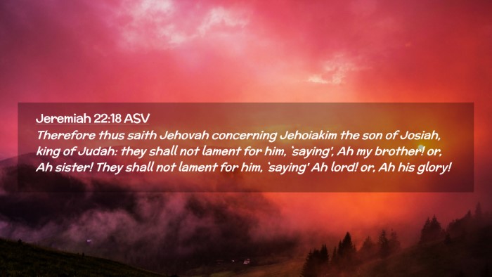 Picture 02 - Jeremiah 22:18 ASV Desktop Wallpaper - Therefore thus saith Jehovah concerning Jehoiakim - Desktop Bible Verse Wallpaper