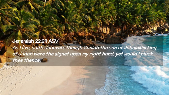 Picture 02 - Jeremiah 22:24 ASV Desktop Wallpaper - As I live, saith Jehovah, though Coniah the son - Desktop Bible Verse Wallpaper