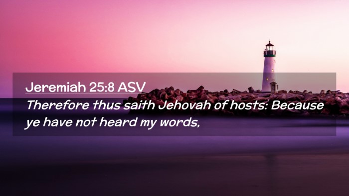 Picture 02 - Jeremiah 25:8 ASV Desktop Wallpaper - Therefore thus saith Jehovah of hosts: Because ye - Desktop Bible Verse Wallpaper