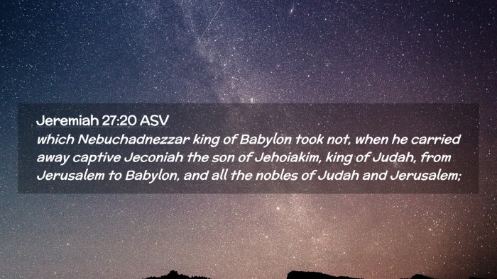 Picture 02 - Jeremiah 27:20 ASV Desktop Wallpaper - which Nebuchadnezzar king of Babylon took not, - Desktop Bible Verse Wallpaper