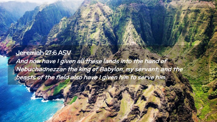 Picture 02 - Jeremiah 27:6 ASV Desktop Wallpaper - And now have I given all these lands into the - Desktop Bible Verse Wallpaper