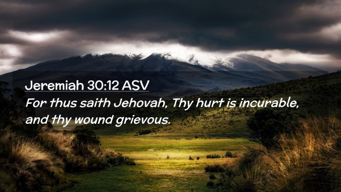 Picture 02 - Jeremiah 30:12 ASV Desktop Wallpaper - For thus saith Jehovah, Thy hurt is incurable, - Desktop Bible Verse Wallpaper