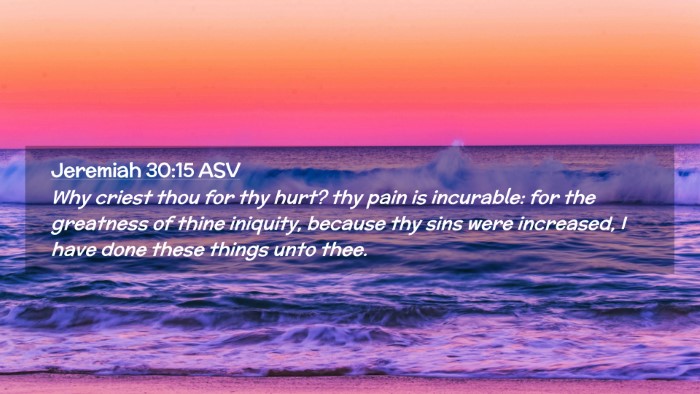 Picture 02 - Jeremiah 30:15 ASV Desktop Wallpaper - Why criest thou for thy hurt? thy pain is - Desktop Bible Verse Wallpaper