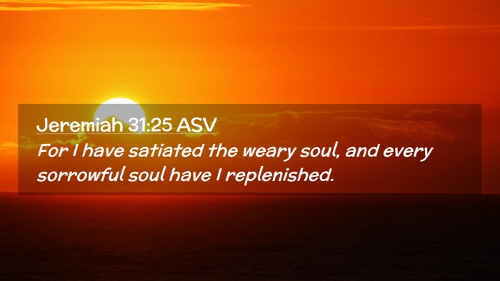Picture 02 - Jeremiah 31:25 ASV Desktop Wallpaper - For I have satiated the weary soul, and every - Desktop Bible Verse Wallpaper