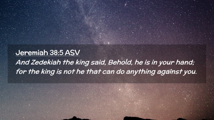 Picture 02 - Jeremiah 38:5 ASV Desktop Wallpaper - And Zedekiah the king said, Behold, he is in your - Desktop Bible Verse Wallpaper