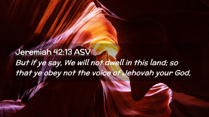 Picture 02 - Jeremiah 42:13 ASV Desktop Wallpaper - But if ye say, We will not dwell in this land; so - Desktop Bible Verse Wallpaper