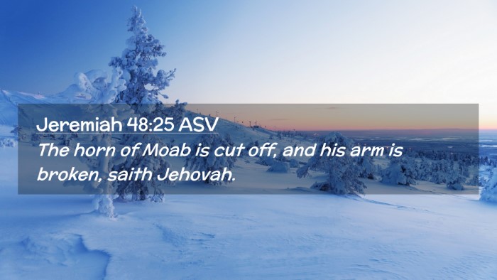 Picture 02 - Jeremiah 48:25 ASV Desktop Wallpaper - The horn of Moab is cut off, and his arm is - Desktop Bible Verse Wallpaper