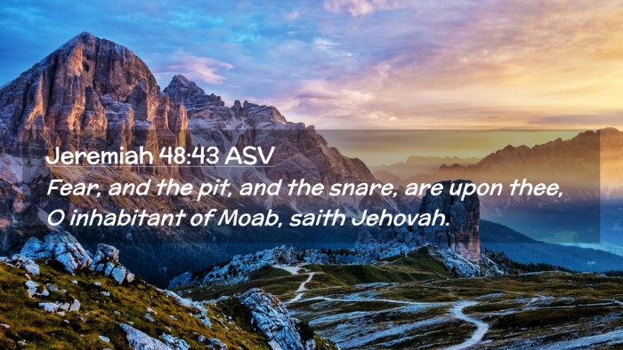 Picture 02 - Jeremiah 48:43 ASV Desktop Wallpaper - Fear, and the pit, and the snare, are upon thee, - Desktop Bible Verse Wallpaper