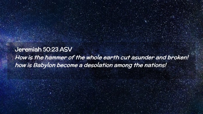 Picture 02 - Jeremiah 50:23 ASV Desktop Wallpaper - How is the hammer of the whole earth cut asunder - Desktop Bible Verse Wallpaper
