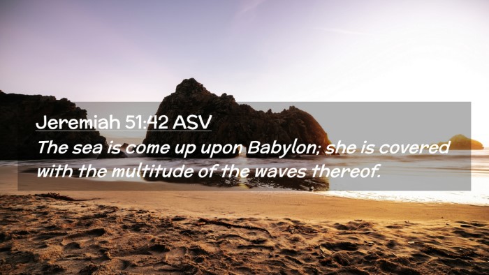 Picture 02 - Jeremiah 51:42 ASV Desktop Wallpaper - The sea is come up upon Babylon; she is covered - Desktop Bible Verse Wallpaper