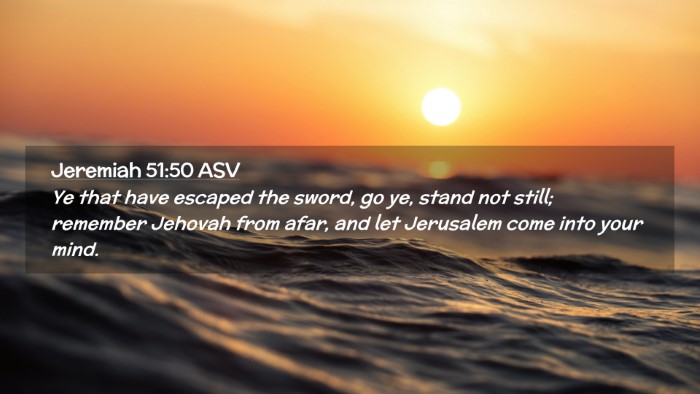 Picture 02 - Jeremiah 51:50 ASV Desktop Wallpaper - Ye that have escaped the sword, go ye, stand not - Desktop Bible Verse Wallpaper