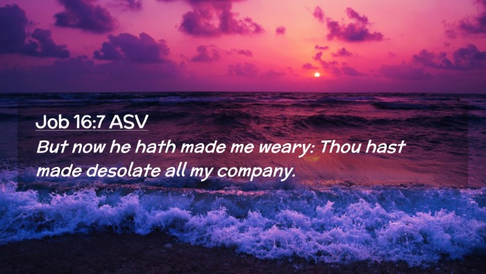 Picture 02 - Job 16:7 ASV Desktop Wallpaper - But now he hath made me weary: Thou hast made - Desktop Bible Verse Wallpaper