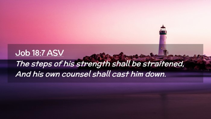 Picture 02 - Job 18:7 ASV Desktop Wallpaper - The steps of his strength shall be straitened, - Desktop Bible Verse Wallpaper